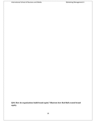 International School of Business and Media

Marketing Management II

Q10. How do organizations build brand equity? Illustrate how Red Bull created brand
equity.

18

 