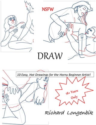 DRAW
SEX
NSFW
10 Easy, Hot Drawings for the Horny Beginner Artist!
Richard Longenbik
 