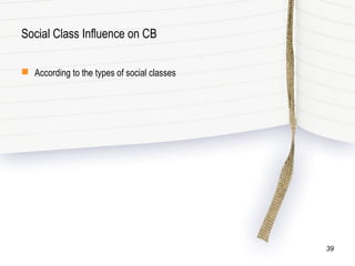 Social Class Influence on CB
 According to the types of social classes
39
 