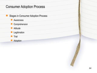 Consumer Adoption Process
 Stages in Consumer Adoption Process
 Awareness
 Comprehension
 Attitude
 Legitimation
 Trial
 Adoption
64
 