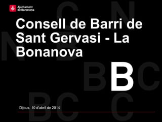 Consell de Barri de
Sant Gervasi - La
Bonanova
Dijous, 10 d’abril de 2014
 