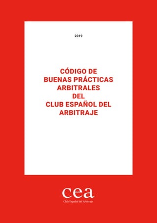 2019
CÓDIGO DE
BUENAS PRÁCTICAS
ARBITRALES
DEL
CLUB ESPAÑOL DEL
ARBITRAJE
 