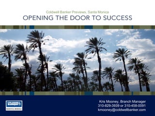 Coldwell Banker Previews, Santa Monica Kris Mooney, Branch Manager 310-829-3939 or 310-458-0091 [email_address] 