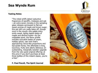Sea Wynde Rum Tasting Notes “ The initial whiffs detect seductive fragrances of paraffin, molasses and oak—an extra seven minutes in the sampling glass releases semisweet to flat-out sweet aromas of maple and brown sugar; this pot still rum really takes off, though once in the mouth—the palate entry emits sweet, lightly baked states of maple and almond butter—by the midpalate point, the flavor profile includes succulent tastes of cream, holiday spices, oak resin that’s approaching rancio-like proportions and top-grade honey; the aftertaste is long, luxurious, fruity and utterly delicious; an outstanding, marginally sweeter upgrade from the very good original offering; at this price if you don’t purchase at least three bottles of this instant classic, you’re a fool.” F. Paul Pacult, The Spirit Journal 
