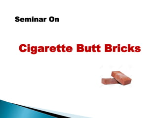 Seminar On
Cigarette Butt Bricks
 