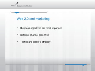 Web 2.0 and marketing Business objectives are most important Different channel than Web Tactics are part of a strategy 