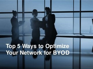 1 Copyright © 2013 Juniper Networks, Inc. www.juniper.net
Top 5 Ways to Optimize
Your Network for BYOD
 