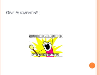 GIVE AUGMENTIN!!!
 