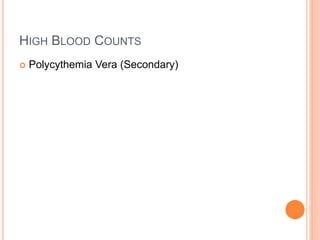 HIGH BLOOD COUNTS
 Polycythemia Vera (Secondary)
 