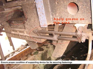A pply g re a se o n
th is a re a
Ensure proper condition of supporting device for its securing fastenings
 