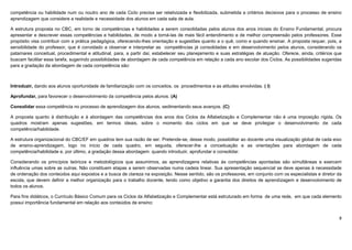 8
competência ou habilidade num ou noutro ano de cada Ciclo precisa ser relativizada e flexibilizada, submetida a critérios decisivos para o processo de ensino
aprendizagem que considere a realidade e necessidade dos alunos em cada sala de aula.
A estrutura proposta no CBC, em torno de competências e habilidades a serem consolidadas pelos alunos dos anos iniciais do Ensino Fundamental, procura
apresentar e descrever essas competências e habilidades, de modo a torná-las de mais fácil entendimento e de melhor compreensão pelos professores. Esse
propósito visa contribuir com a prática pedagógica, oferecendo-lhes orientação e sugestões quanto a o quê, como e quando ensinar. A proposta requer, pois, a
sensibilidade do professor, que é convidado a observar e interpretar as competências já consolidadas e em desenvolvimento pelos alunos, considerando os
patamares conceitual, procedimental e atitudinal, para, a partir daí, estabelecer seu planejamento e suas estratégias de atuação. Oferece, ainda, critérios que
buscam facilitar essa tarefa, sugerindo possibilidades de abordagem de cada competência em relação a cada ano escolar dos Ciclos. As possibilidades sugeridas
para a gradação da abordagem de cada competência são:
Introduzir, dando aos alunos oportunidade de familiarização com os conceitos, os procedimentos e as atitudes envolvidas. ( I)
Aprofundar, para favorecer o desenvolvimento da competência pelos alunos. (A)
Consolidar essa competência no processo de aprendizagem dos alunos, sedimentando seus avanços. (C)
A proposta quanto à distribuição e à abordagem das competências dos anos dos Ciclos da Alfabetização e Complementar não é uma imposição rígida. Os
quadros mostram apenas sugestões, em termos ideais, sobre o momento dos ciclos em que se deve privilegiar o desenvolvimento de cada
competência/habilidade.
A estrutura organizacional do CBC/EF em quadros tem sua razão de ser. Pretende-se, desse modo, possibilitar ao docente uma visualização global de cada eixo
de ensino-aprendizagem, logo no início de cada quadro, em seguida, oferecer-lhe a conceituação e as orientações para abordagem de cada
competência/habilidade e, por último, a gradação dessa abordagem: quando introduzir, aprofundar e consolidar.
Considerando os princípios teóricos e metodológicos que assumimos, as aprendizagens relativas às competências apontadas são simultâneas e exercem
influência umas sobre as outras. Não constituem etapas a serem observadas numa cadeia linear. Sua apresentação sequencial se deve apenas à necessidade
de ordenação dos conteúdos aqui expostos e a busca de clareza na exposição. Nesse sentido, são os professores, em conjunto com os especialistas e diretor da
escola, que devem definir a melhor organização para o trabalho docente, tendo como objetivo a garantia dos direitos de aprendizagem e desenvolvimento de
todos os alunos.
Para fins didáticos, o Currículo Básico Comum para os Ciclos da Alfabetização e Complementar está estruturado em forma de uma rede, em que cada elemento
possui importância fundamental em relação aos conteúdos de ensino:
 