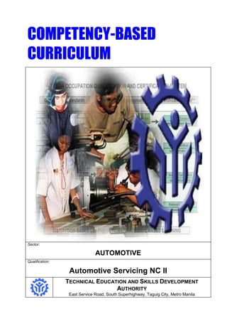 COMPETENCY-BASED
CURRICULUM
Sector:
AUTOMOTIVE
Qualification:
Automotive Servicing NC II
TECHNICAL EDUCATION AND SKILLS DEVELOPMENT
AUTHORITY
East Service Road, South Superhighway, Taguig City, Metro Manila
 