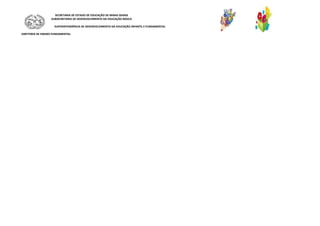 SECRETARIA DE ESTADO DE EDUCAÇÃO DE MINAS GERAIS
SUBSECRETARIA DE DESENVOLVIMENTO DA EDUCAÇÃO BÁSICA
SUPERINTENDÊNCIA DE DESENVOLVIMENTO DA EDUCAÇÃO INFANTIL E FUNDAMENTAL
DIRETORIA DE ENSINO FUNDAMENTAL
 