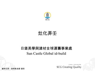 灶化弄壬 日堡美學與建材全球運籌事業處 Sun Castle Global id-build 資料引用：徐明乾老師 提供 