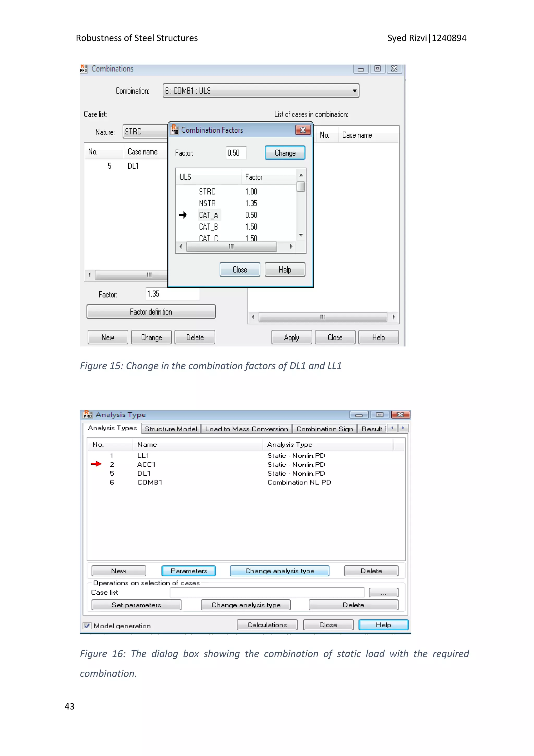 Robustness of Steel Structures Syed Rizvi|1240894
43
Figure 15: Change in the combination factors of DL1 and LL1
Figure 16: The dialog box showing the combination of static load with the required
combination.
 
