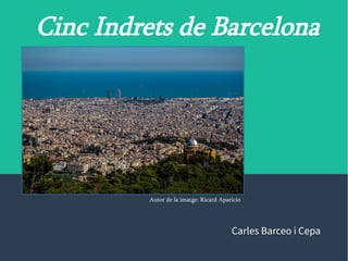 Cinc Indrets de Barcelona
Carles Barceo i Cepa
Autor de la imatge: Ricard Aparicio
 