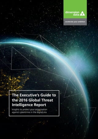 Insights to protect your organisation
against cybercrime in the digital era
The Executive’s Guide to
the 2016 Global Threat
Intelligence Report
 