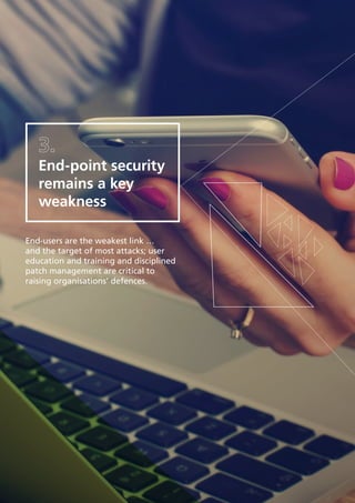 14
End-point security
remains a key
weakness
End-users are the weakest link …
and the target of most attacks; user
education and training and disciplined
patch management are critical to
raising organisations’ defences.
 