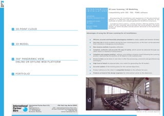 1
P E T R O C H E M I C A L
I N S T A L L A T I O N S
LOCATION:
Romania, European Union
NUMBER OF SCANS:
80 scans
PROJECT TERM:
10 days
Interior of the scanned objective
Efficient, accurate and financially advantageous method to create, update and maintain 3D data;
Very low risk of work accidents during the laser scanning process, as the laser can be operated
from a distance in dangerous environments;
Non-invasive method of geodata collection;
Complete, authentic and accurate 3D copy of reality, which cannot be obtained through any
other means or method of measurement;
Complete and complex method - millions, even billions of points result following the scanning
process, representing the position of all objects in the scanned area;
Access to data can be done in real-time or after the processing, constraint and georeferencing
techniques;
High level of detail of acquired data, very useful for generating the 3D models;
Accurate update of the existing plans for the scanned objectives;
Product delivery to the client in compatible formats to the software he uses;
Products at hand of the design engineers for intervention works on the objectives.
3D Laser Scanning | 3D Modelling
Compatibility with CAD - PDS - PDMS software
Documenting the installations and equipments of the petrochemical
industry is a laborious and relatively long process, because of the
multitude of details and complex geometries of different structures.
Considering these aspects, a handy solution, offering optimal results
is the 3D laser scanning, which provides the initial products (3D point
clouds), on which the plans and documents delivered to the beneficiary
are based.
Advantages of using the 3D laser scanning for oil installations:
3D POINT CLOUD
3D MODEL
360° PANORAMIC VIEW
ONLINE OR OFFLINE WEB PLATFORM
PORTFOLIO
2
4
6
8
International Partner Buro S.R.L.
Office:
www.ipartner.ro
office@ipartner.ro
+4 - 0722 998 663
Bucharest, Romania
PhD. Dipl.-Eng. Marian RăDOI
CEO - International Partner Buro S.R.L.
3D Laser Scanning & Surveying specialist
+ 4 - 0766 462 766
marian.radoi@ipartner.ro
 