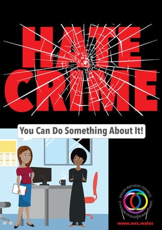 HATE
CRIME
You Can Do Something About It!
HATE
CRIME
You Can Do Something About It!
www.wrc.wales
 