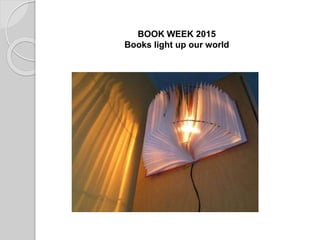 BOOK WEEK 2015
Books light up our world
 