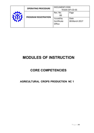 OPERATING PROCEDURE
DOCUMENTCODE
TESDA-OP-CO-01
PROGRAM REGISTRATION
Rev. No.
00
Page
Issued by
Certificate
Office
Date
08 March 2017
P a g e | 44
MODULES OF INSTRUCTION
CORE COMPETENCIES
AGRICULTURAL CROPS PRODUCTION NC 1
 