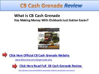 Click Here Official CB Cash Grenade Website
Click Here Read Full CB Cash Grenade Review
www.4dreview.com/cbcgrenade.php
http://4dreview.com/reviews/998/cb-cash-grenade-clickbank-cash-grenade-review-bonus/
What is CB Cash Grenade
Has Making Money With Clickbank Just Gotten Easier?
 
