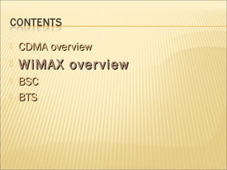  CDMA overviewCDMA overview
 WiMAX overviewWiMAX overview
 BSCBSC
 BTSBTS
 