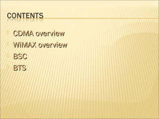  CDMA overviewCDMA overview
 WiMAX overviewWiMAX overview
 BSCBSC
 BTSBTS
 