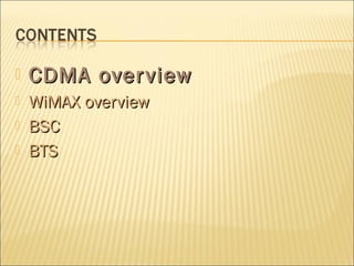  CDMA overviewCDMA overview
 WiMAX overviewWiMAX overview
 BSCBSC
 BTSBTS
 