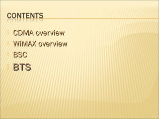  CDMA overviewCDMA overview
 WiMAX overviewWiMAX overview
 BSCBSC
 BTSBTS
 
