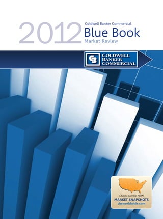 2012
       Coldwell Banker Commercial


       Blue Book
       Market Review




                          Check out the NEW
                       MARKET SNAPSHOTS
                         cbcworldwide.com
 