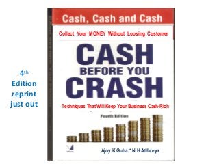 Collect Your MONEY Without Loosing Customer
Techniques That Will Keep Your Business Cash-Rich
Ajoy K Guha * N H Atthreya
4th
Edition
reprint
just out
 