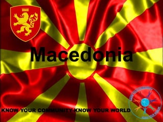 Macedonia
KNOW YOUR COMMUNITY-KNOW YOUR WORLD
 