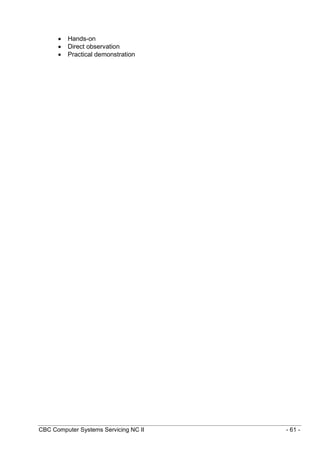 CBC Computer Systems Servicing NC II - 61 -
 Hands-on
 Direct observation
 Practical demonstration
 