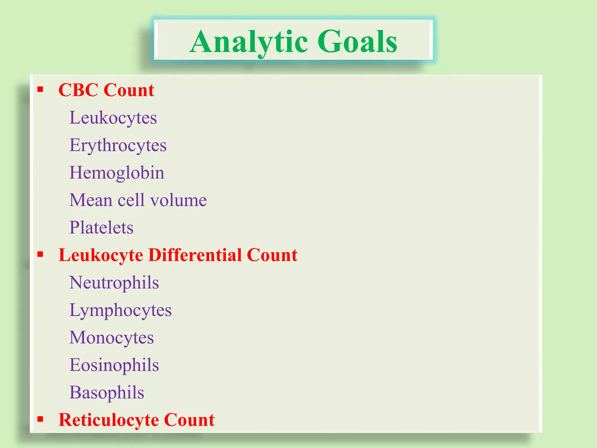Analytic Goals
 CBC Count
Leukocytes
Erythrocytes
Hemoglobin
Mean cell volume
Platelets
 Leukocyte Differential Count
Neutrophils
Lymphocytes
Monocytes
Eosinophils
Basophils
 Reticulocyte Count
 