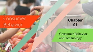 Consumer
Behavior
Chapter
01
Consumer Behavior
and Technology
 