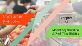 Consumer
Behavior
Chapter
02
Market Segmentation
& Real-Time Bidding
 
