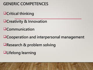 GENERIC COMPETENCES
Critical thinking
Creativity & Innovation
Communication
Cooperation and interpersonal management
Research & problem solving
Lifelong learning
 
