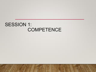 SESSION 1:
COMPETENCE
 