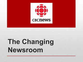 The Changing 
Newsroom 
 