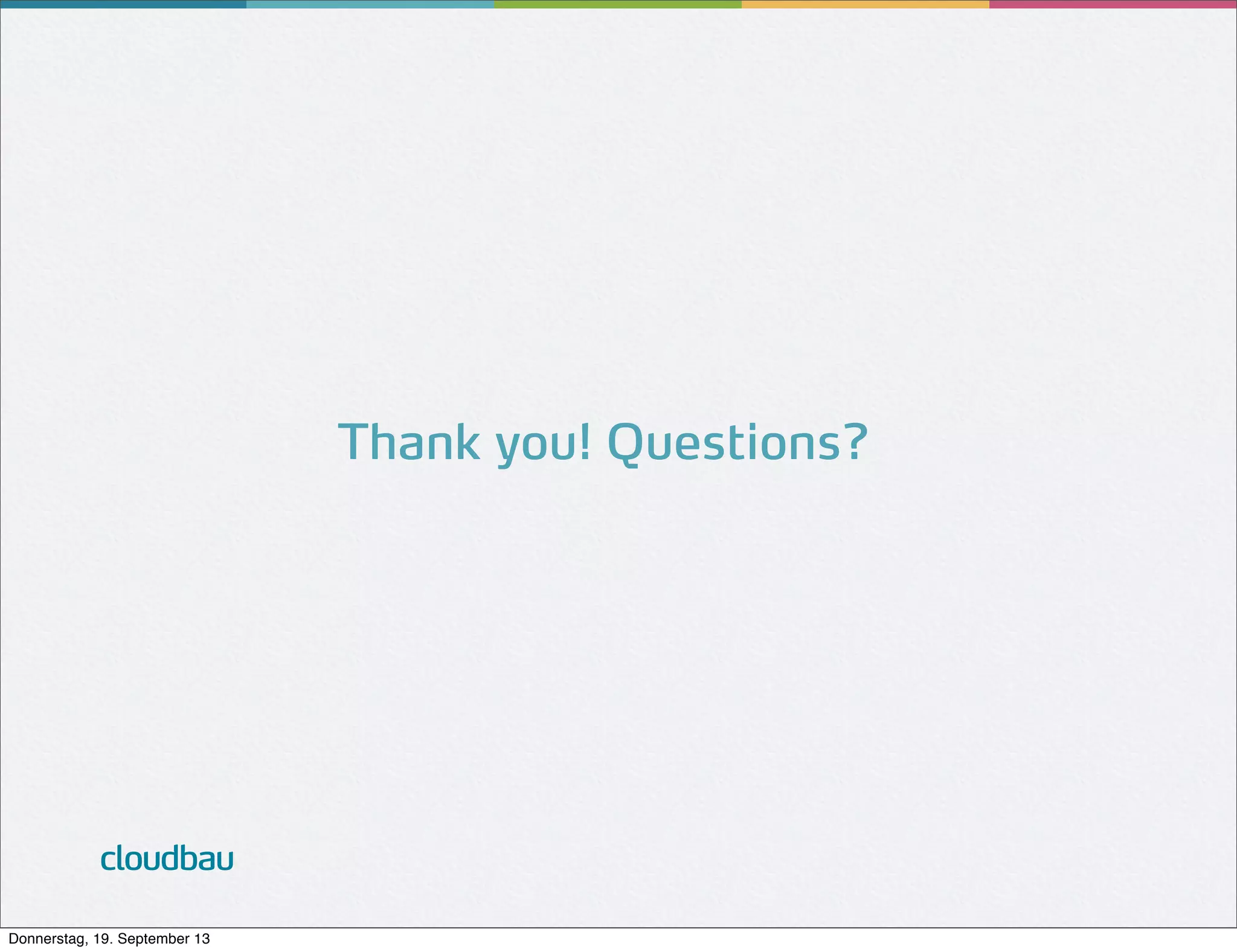 Thank you! Questions?

cloudbau
Donnerstag, 19. September 13

 