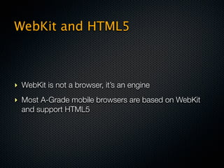 WebKit and HTML5



‣ WebKit is not a browser, it’s an engine
‣ Most A-Grade mobile browsers are based on WebKit
  and support HTML5
 