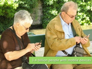 3.4 billion people with mobile devices

                                Flickr: Batikart
 