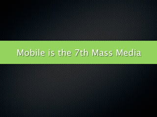 Mobile is the 7th Mass Media
 