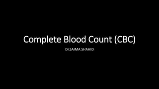 Complete Blood Count (CBC)
Dr.SAIMA SHAHID
e Blood Count (CBC)
 