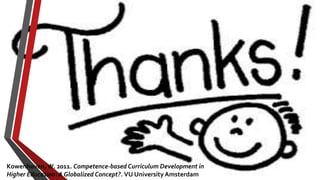 Kowenhoven,W. 2011. Competence-based Curriculum Development in
Higher Education: A Globalized Concept?. VU University Amsterdam
 