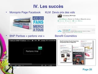 IV. Les succès
• Monoprix Page Facebook         KLM Devis prix des vols




• BNP Paribas « parlons vrai »          Benefi...