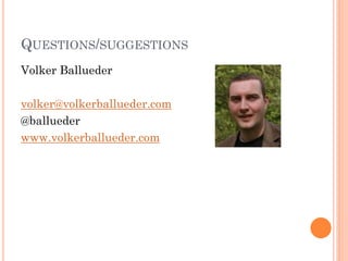 QUESTIONS/SUGGESTIONS
Volker Ballueder

volker@volkerballueder.com
@ballueder
www.volkerballueder.com
 