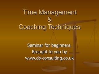 Time Management & Coaching Techniques Seminar for beginners. Brought to you by www.cb-consulting.co.uk 